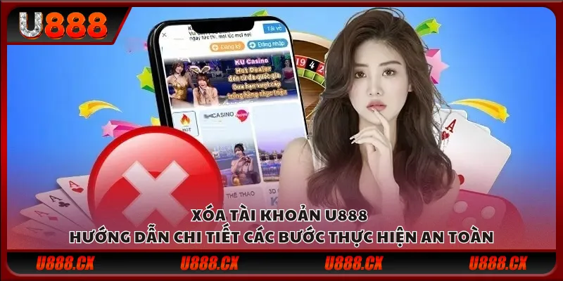 Xóa tài khoản U888 – Hướng dẫn chi tiết các bước thực hiện an toàn
