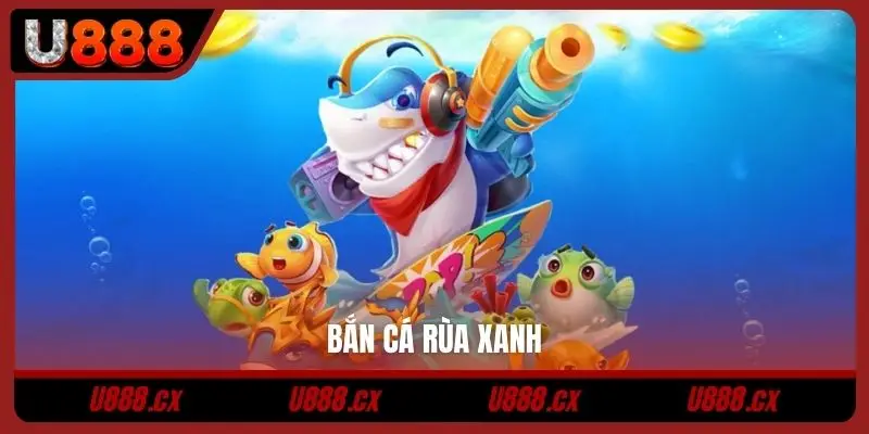 Bắn cá rùa xanh