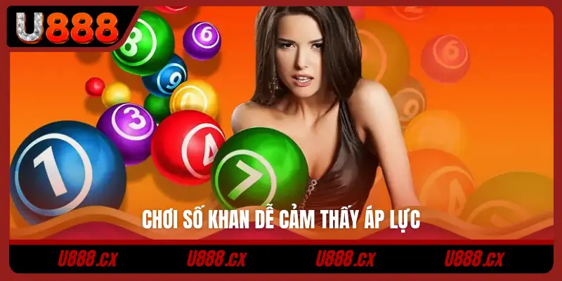 Chơi số khan dễ cảm thấy áp lực