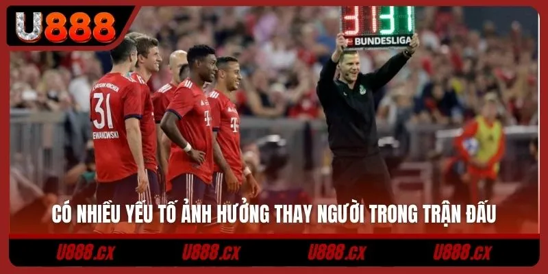 Có nhiều yếu tố ảnh hưởng thay người trong trận đấu