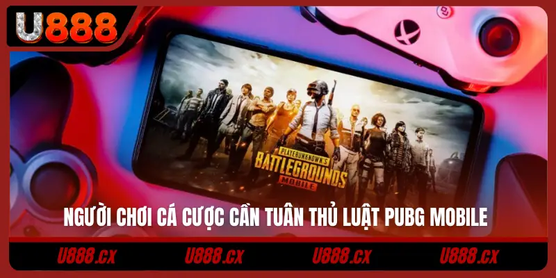 Người chơi cá cược cần tuân thủ luật PUBG Mobile